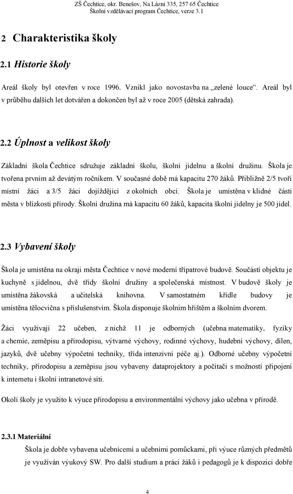 Škola je tvořena prvním až devátým ročníkem. V současné době má kapacitu 270 žáků. Přibližně 2/5 tvoří místní žáci a 3/5 žáci dojíždějící z okolních obcí.