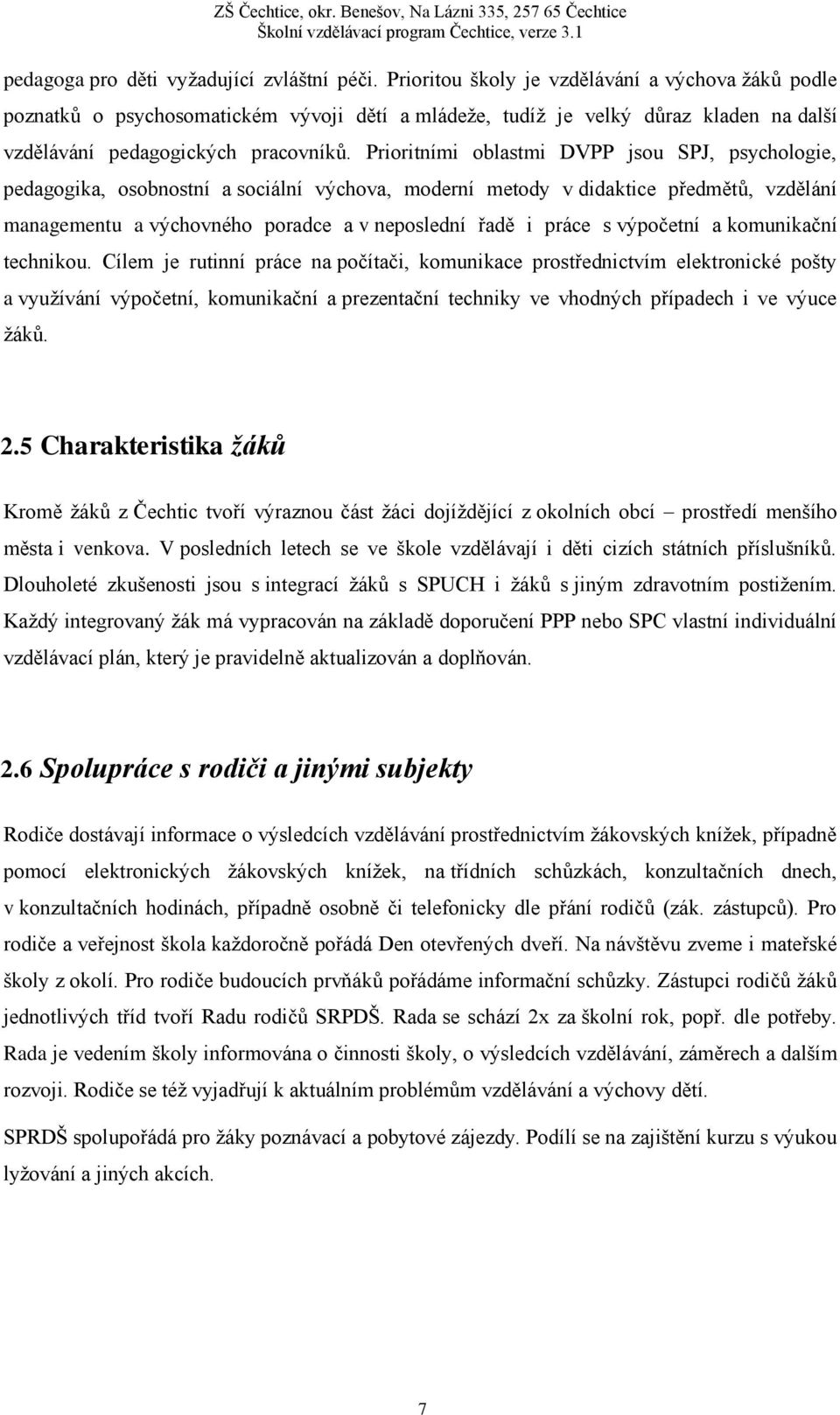 Prioritními oblastmi DVPP jsou SPJ, psychologie, pedagogika, osobnostní a sociální výchova, moderní metody v didaktice předmětů, vzdělání managementu a výchovného poradce a v neposlední řadě i práce