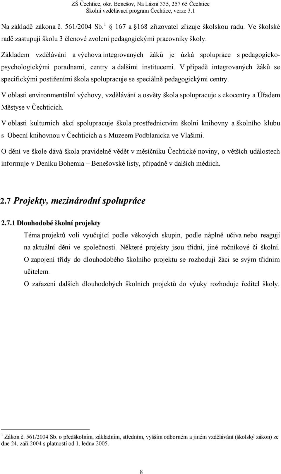 V případě integrovaných žáků se specifickými postiženími škola spolupracuje se speciálně pedagogickými centry.