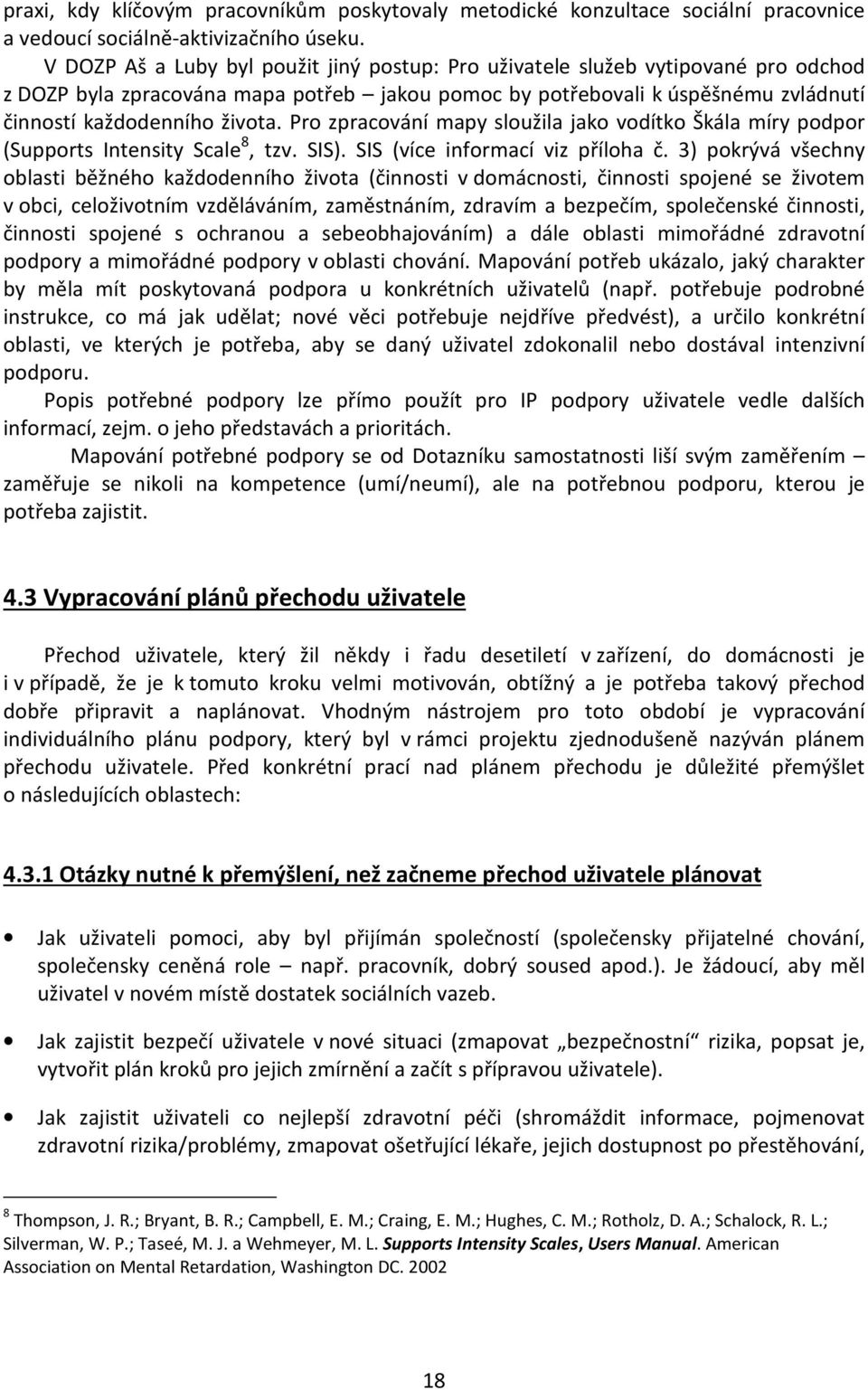 Pro zpracování mapy sloužila jako vodítko Škála míry podpor (Supports Intensity Scale 8, tzv. SIS). SIS (více informací viz příloha č.