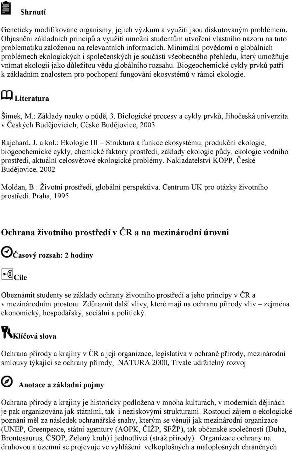 Minimální povědomí o globálních problémech ekologických i společenských je součástí všeobecného přehledu, který umožňuje vnímat ekologii jako důležitou vědu globálního rozsahu.