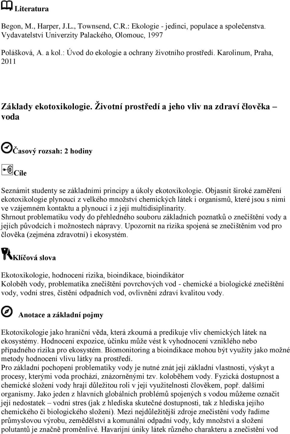 Životní prostředí a jeho vliv na zdraví člověka voda Časový rozsah: 2 hodiny Cíle Seznámit studenty se základními principy a úkoly ekotoxikologie.