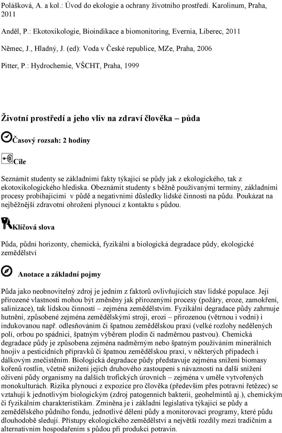 : Hydrochemie, VŠCHT, Praha, 1999 Životní prostředí a jeho vliv na zdraví člověka půda Časový rozsah: 2 hodiny Cíle Seznámit studenty se základními fakty týkající se půdy jak z ekologického, tak z