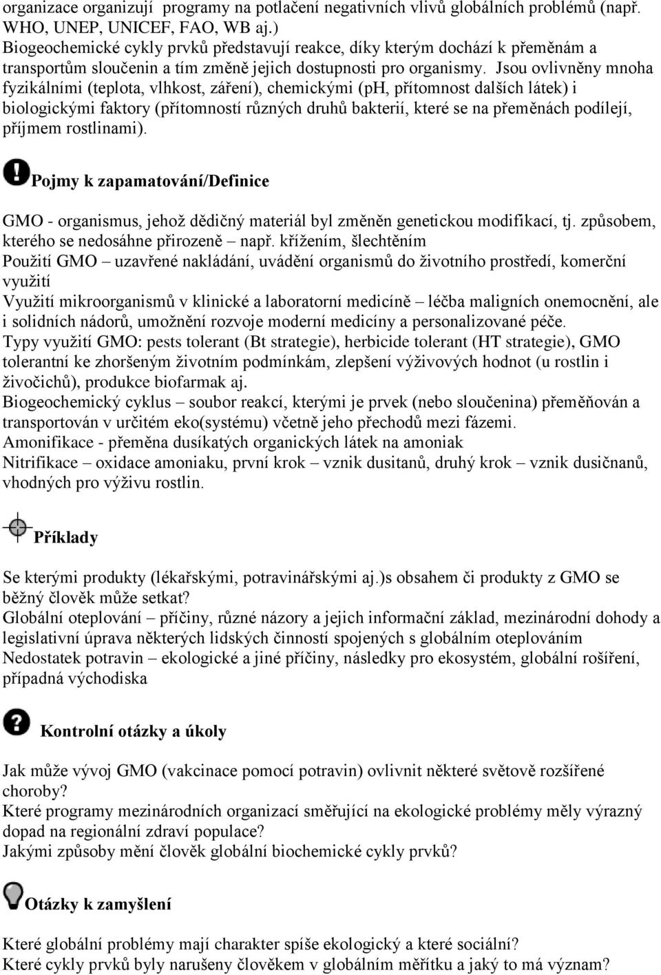 Jsou ovlivněny mnoha fyzikálními (teplota, vlhkost, záření), chemickými (ph, přítomnost dalších látek) i biologickými faktory (přítomností různých druhů bakterií, které se na přeměnách podílejí,