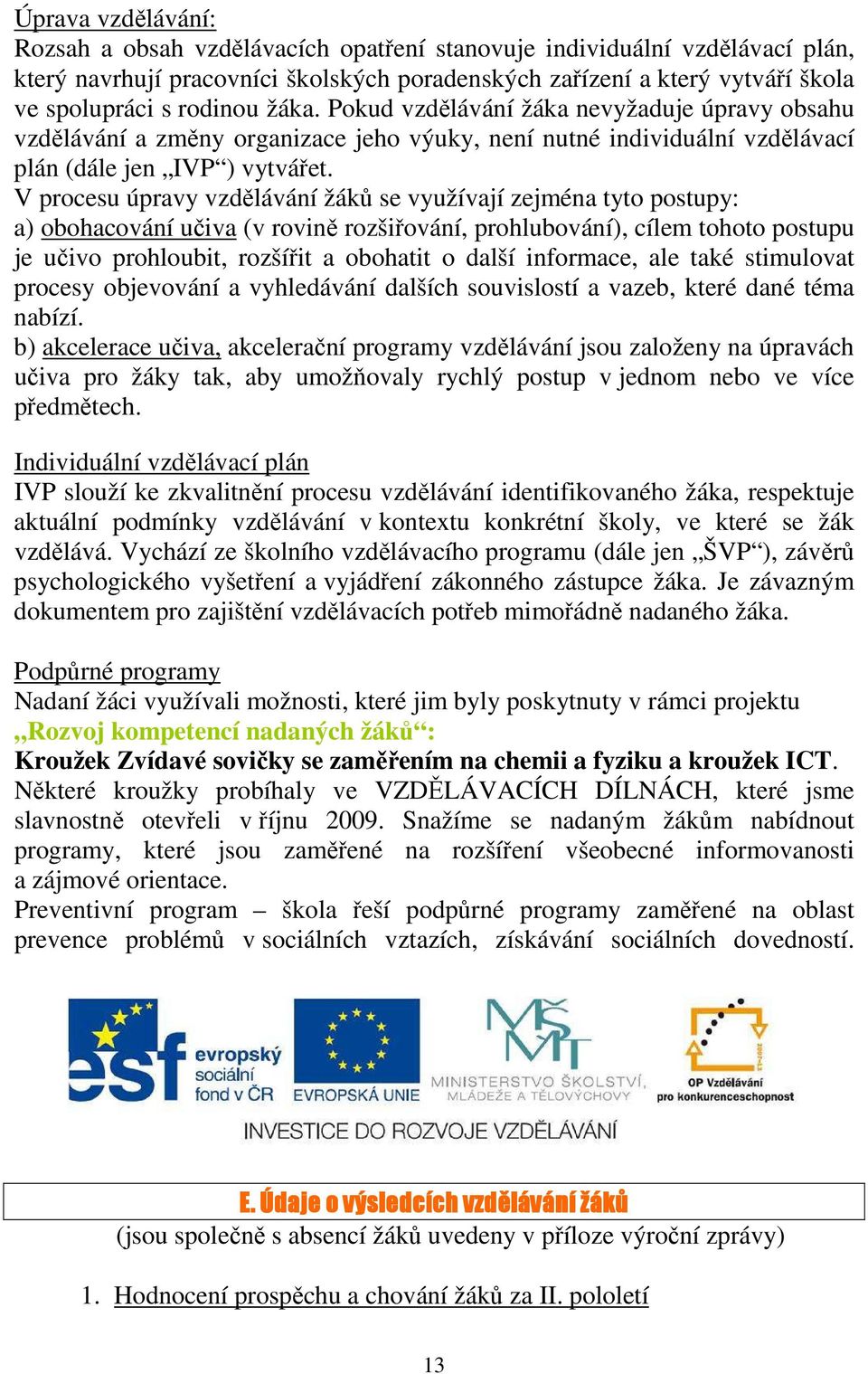 V procesu úpravy vzdělávání žáků se využívají zejména tyto postupy: a) obohacování učiva (v rovině rozšiřování, prohlubování), cílem tohoto postupu je učivo prohloubit, rozšířit a obohatit o další