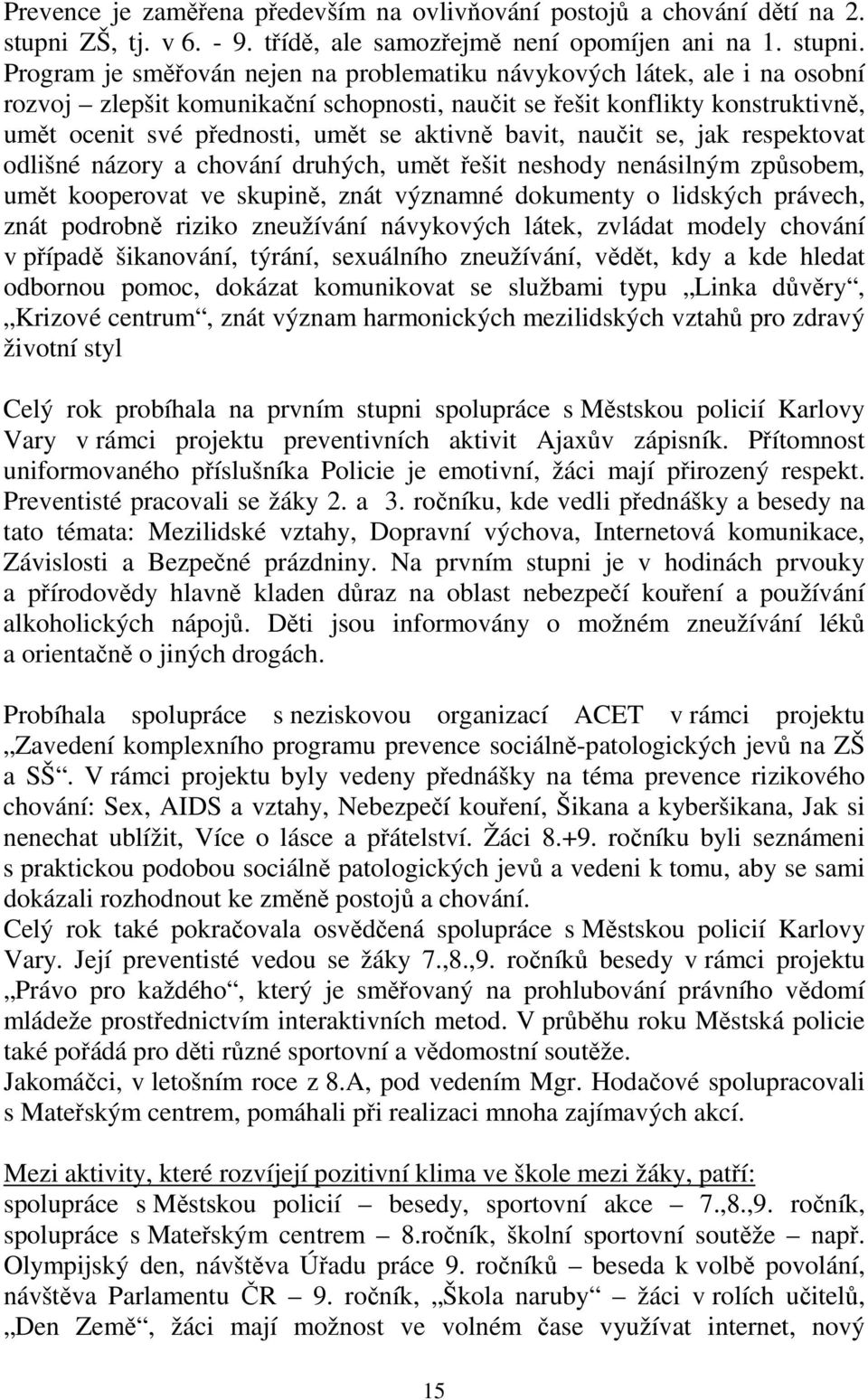 Program je směřován nejen na problematiku návykových látek, ale i na osobní rozvoj zlepšit komunikační schopnosti, naučit se řešit konflikty konstruktivně, umět ocenit své přednosti, umět se aktivně