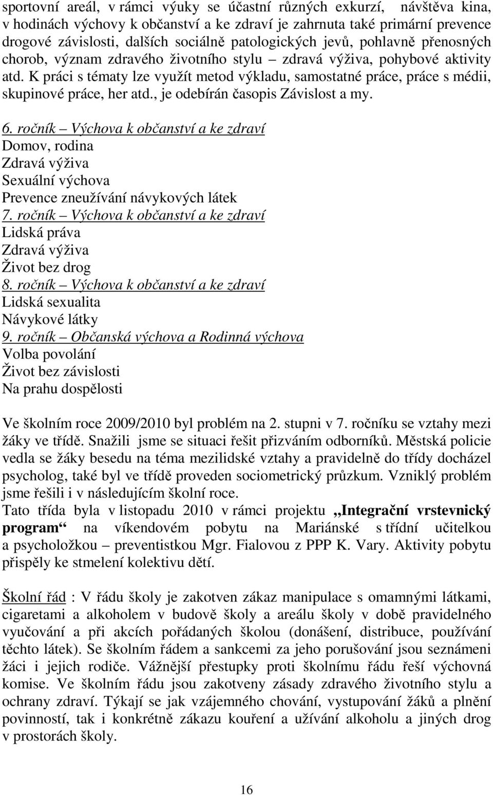 K práci s tématy lze využít metod výkladu, samostatné práce, práce s médii, skupinové práce, her atd., je odebírán časopis Závislost a my. 6.