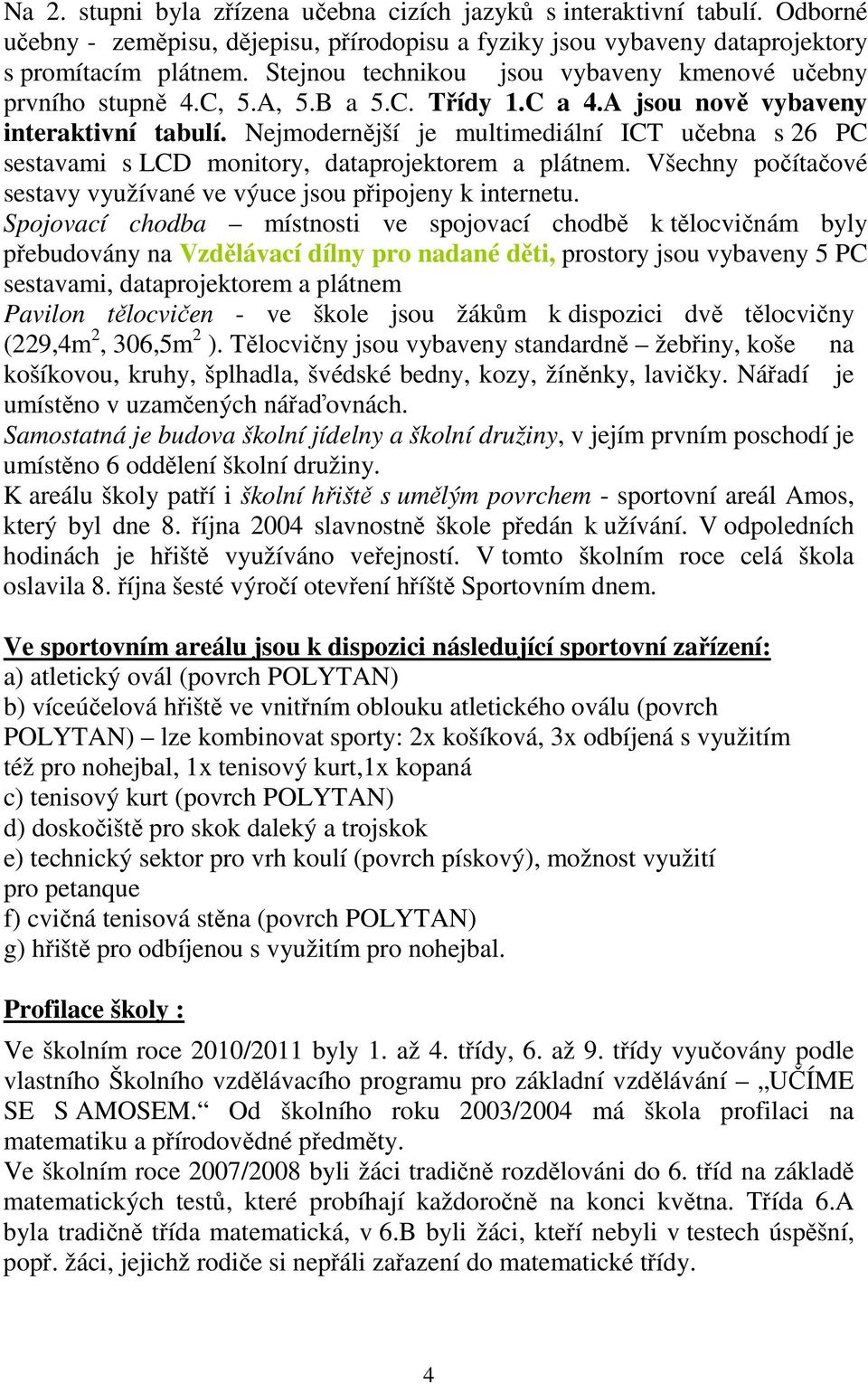 Nejmodernější je multimediální ICT učebna s 26 PC sestavami s LCD monitory, dataprojektorem a plátnem. Všechny počítačové sestavy využívané ve výuce jsou připojeny k internetu.