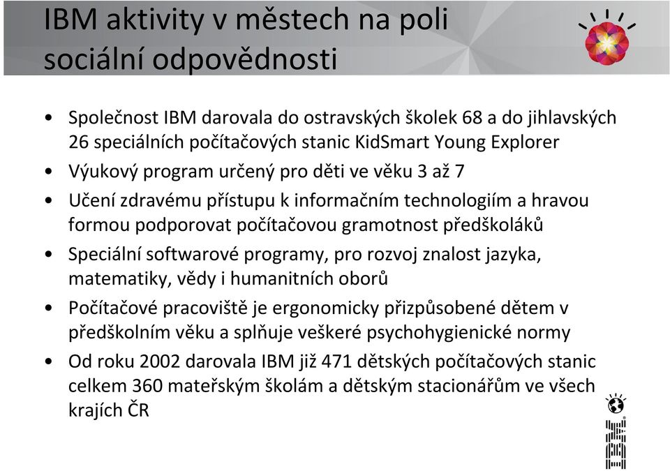 Speciální softwarové programy, pro rozvoj znalost jazyka, matematiky, vědy i humanitních oborů Počítačové pracoviště je ergonomicky přizpůsobené dětem v předškolním věku