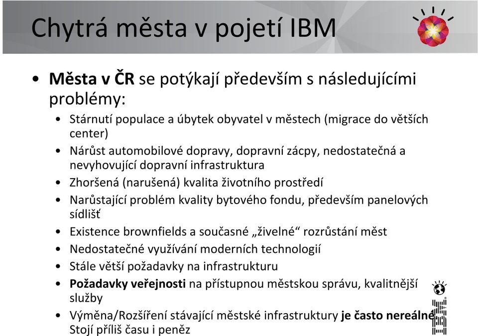 bytového fondu, především panelových sídlišť Existence brownfields a současné živelné rozrůstání měst Nedostatečné využívání moderních technologií Stále větší požadavky