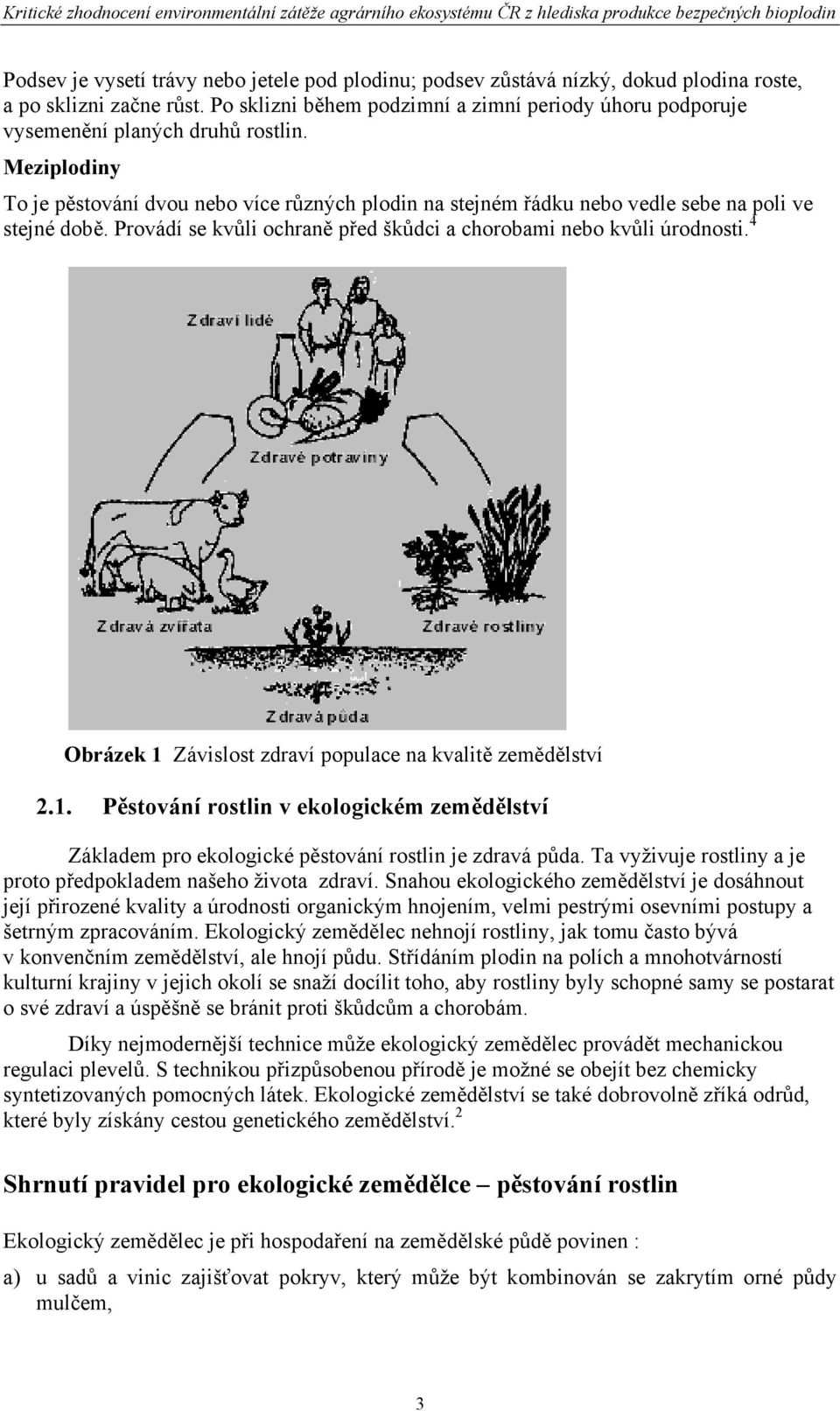 Meziplodiny To je pěstování dvou nebo více různých plodin na stejném řádku nebo vedle sebe na poli ve stejné době. Provádí se kvůli ochraně před škůdci a chorobami nebo kvůli úrodnosti.