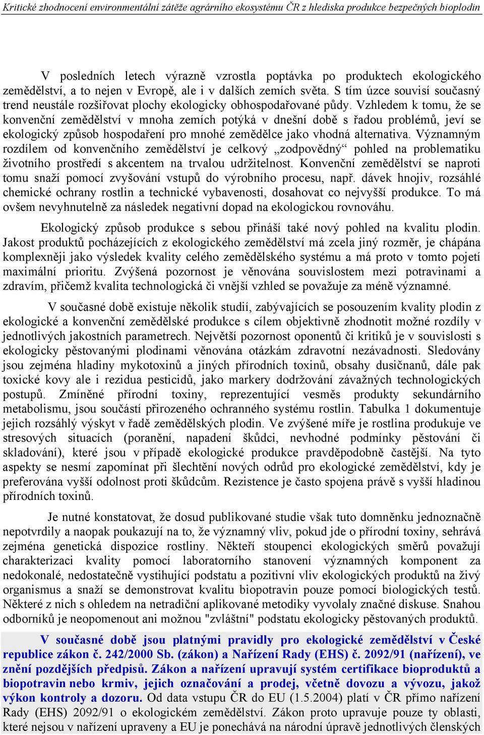 Vzhledem k tomu, že se konvenční zemědělství v mnoha zemích potýká v dnešní době s řadou problémů, jeví se ekologický způsob hospodaření pro mnohé zemědělce jako vhodná alternativa.