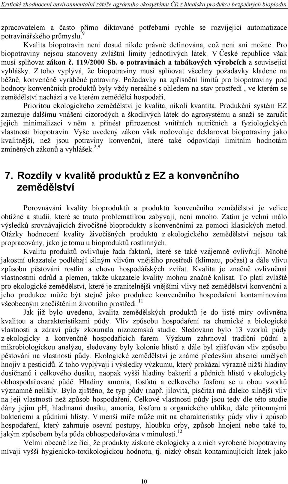 Z toho vyplývá, že biopotraviny musí splňovat všechny požadavky kladené na běžně, konvenčně vyráběné potraviny.