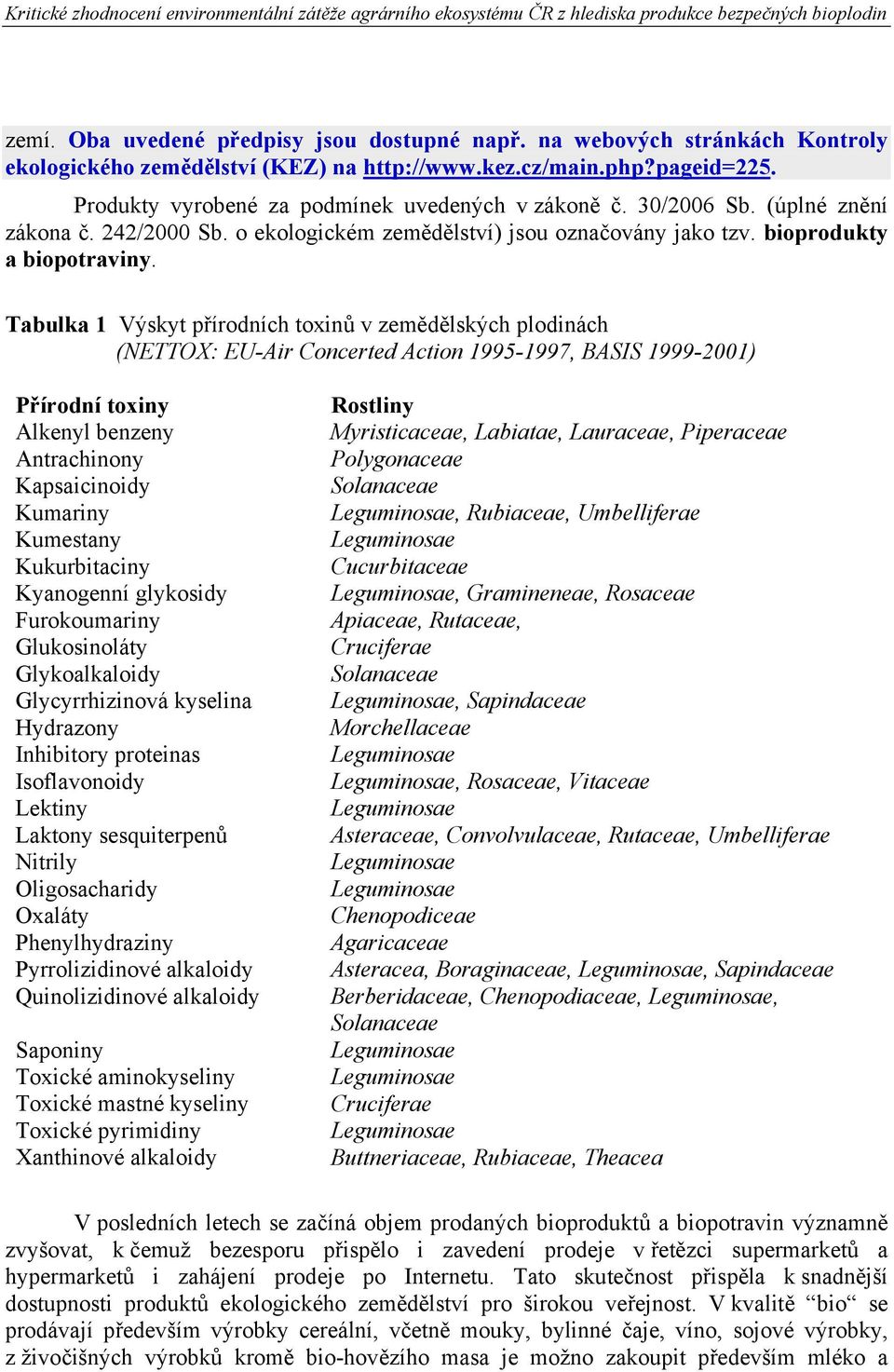 Tabulka 1 Výskyt přírodních toxinů v zemědělských plodinách (NETTOX: EU-Air Concerted Action 1995-1997, BASIS 1999-2001) Přírodní toxiny Alkenyl benzeny Antrachinony Kapsaicinoidy Kumariny Kumestany
