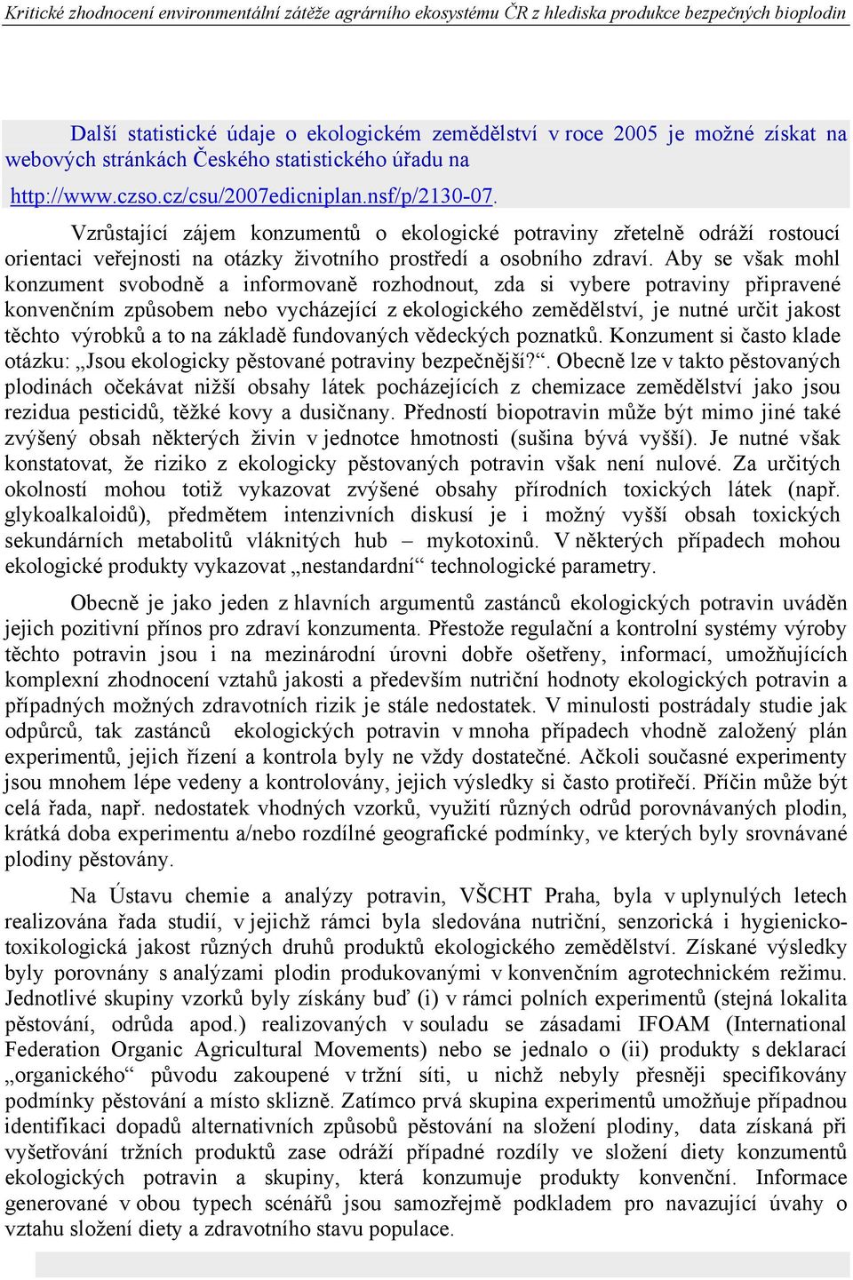 Aby se však mohl konzument svobodně a informovaně rozhodnout, zda si vybere potraviny připravené konvenčním způsobem nebo vycházející z ekologického zemědělství, je nutné určit jakost těchto výrobků