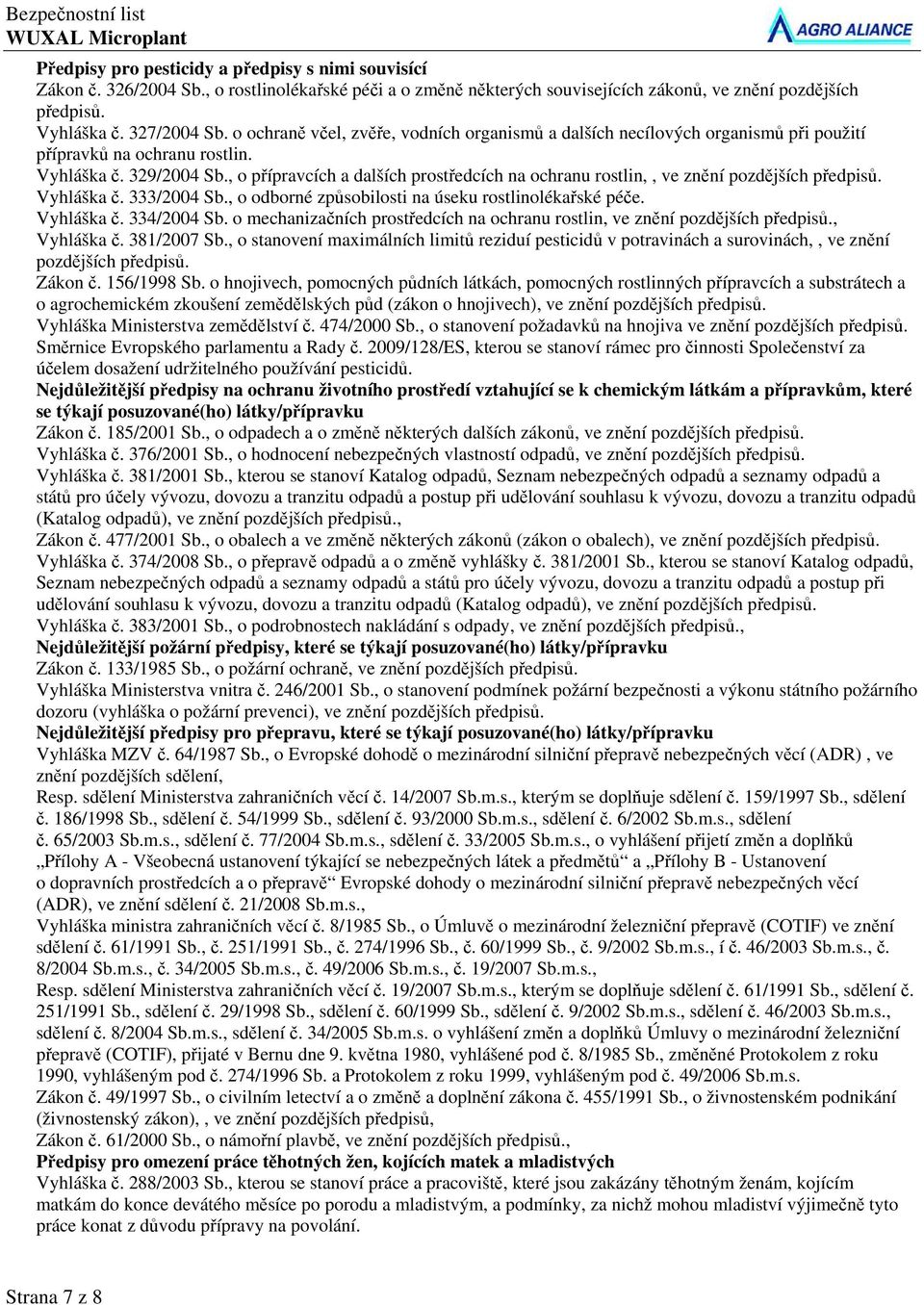 , o přípravcích a dalších prostředcích na ochranu rostlin,, ve znění pozdějších předpisů. Vyhláška č. 333/2004 Sb., o odborné způsobilosti na úseku rostlinolékařské péče. Vyhláška č. 334/2004 Sb.