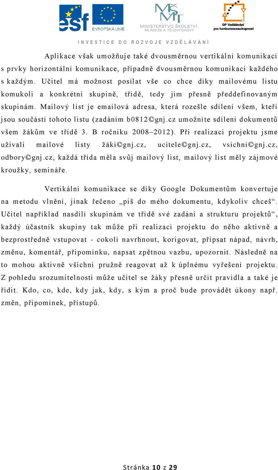 Mailový list je emailová adresa, která rozešle sdílení všem, kteří jsou součástí tohoto listu (zadáním b0812 gnj.cz umoţníte sdílení dokumentů všem ţákům ve třídě 3. B ročníku 2008 2012).