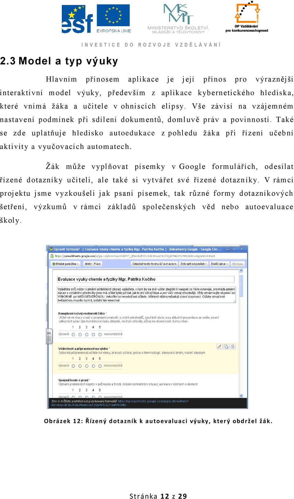 Také se zde uplatňuje hledisko autoedukace z pohledu ţáka při řízení učební aktivity a vyučovacích automatech.