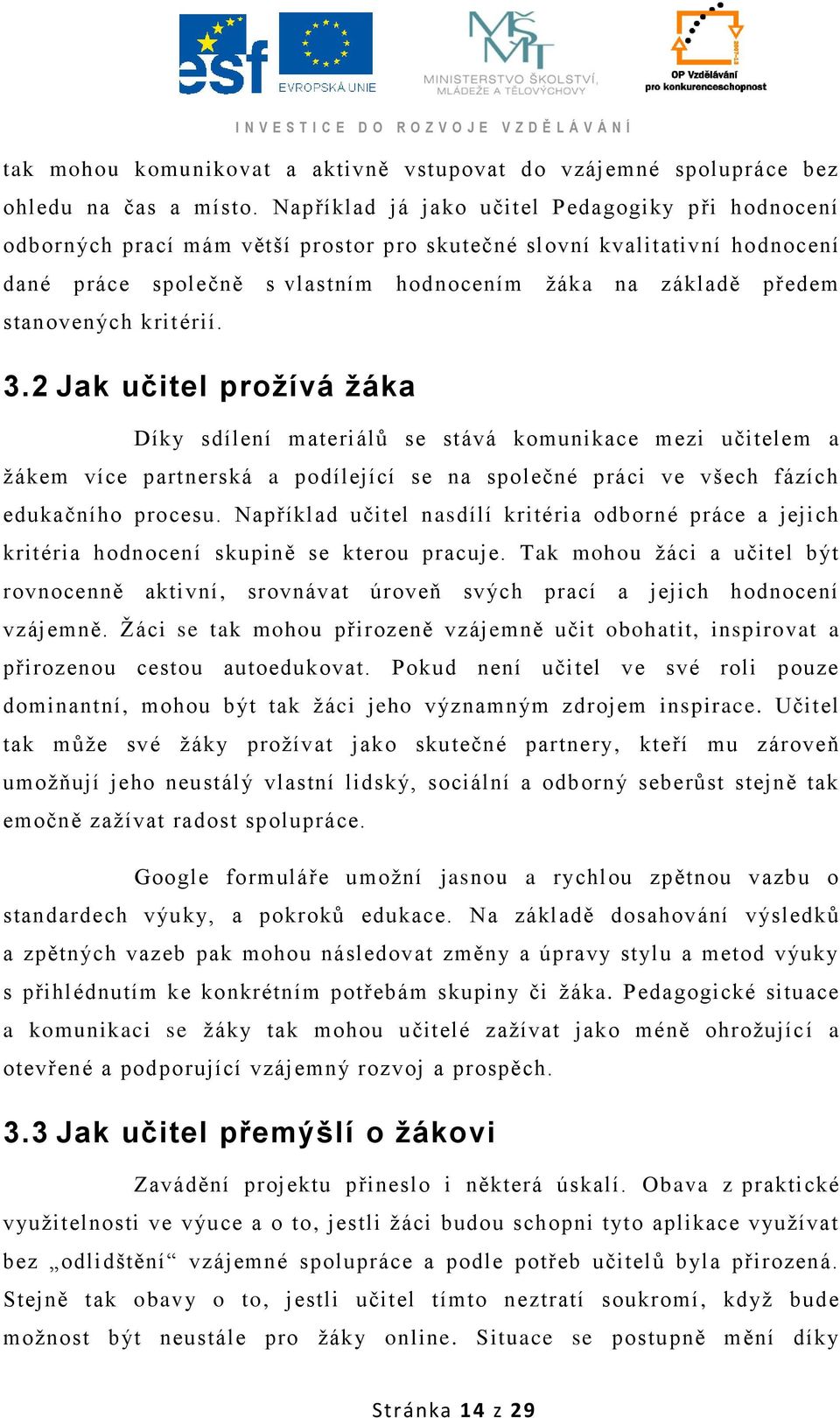 stanovených kritérií. 3.2 Jak učitel prožívá žáka Díky sdílení materiálů se stává komunikace mezi učitelem a ţákem více partnerská a podílející se na společné práci ve všech fázích edukačního procesu.