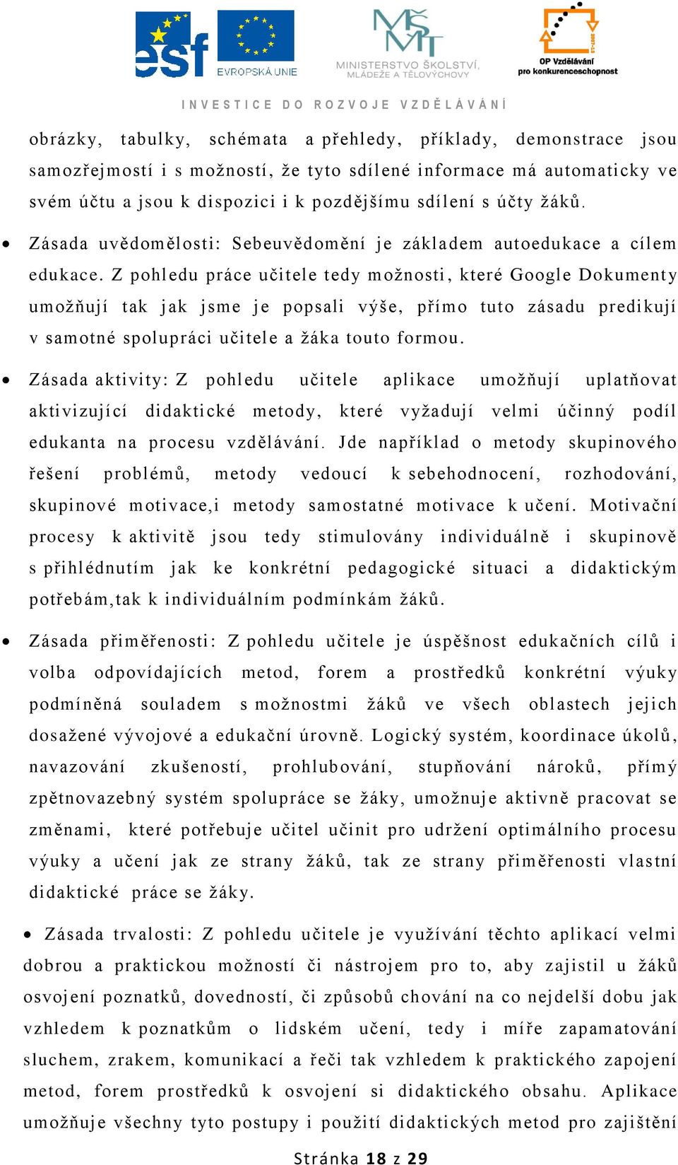 Z pohledu práce učitele tedy moţnosti, které Google Dokumenty umoţňují tak jak jsme je popsali výše, přímo tuto zásadu predikují v samotné spolupráci učitele a ţáka touto formou.