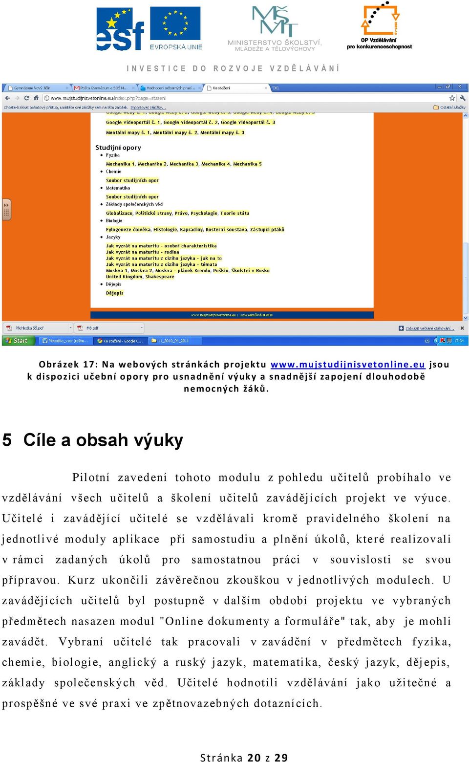 Učitelé i zavádějící učitelé se vzdělávali kromě pravidelného školení na jednotlivé moduly aplikace při samostudiu a plnění úkolů, které realizovali v rámci zadaných úkolů pro samostatnou práci v