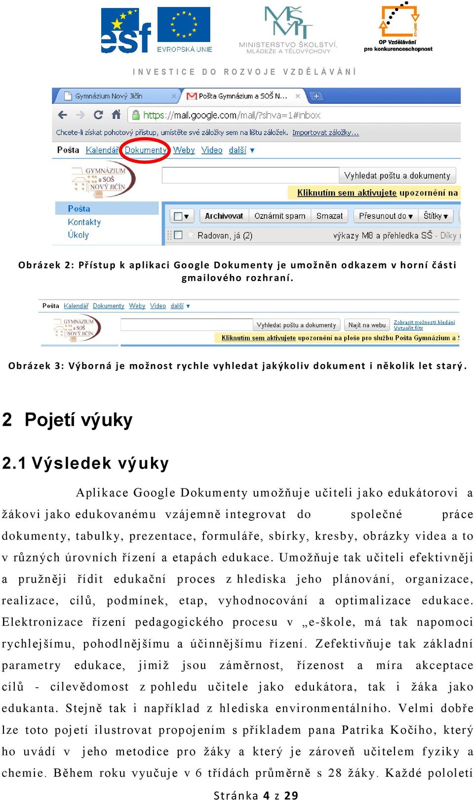 1 Výsledek výuky Aplikace Google Dokumenty umoţňuje učiteli jako edukátorovi a ţákovi jako edukovanému vzájemně integrovat do společné práce dokumenty, tabulky, prezentace, formuláře, sbírky, kresby,