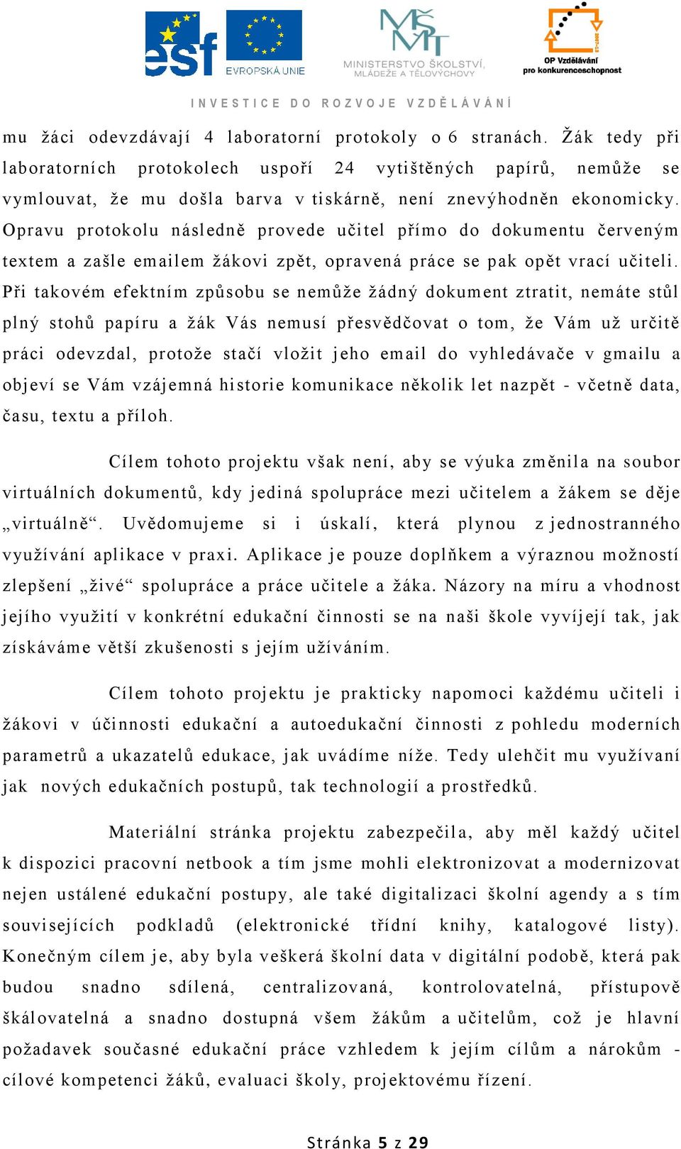 Opravu protokolu následně provede učitel přímo do dokumentu červeným textem a zašle emailem ţákovi zpět, opravená práce se pak opět vrací učiteli.