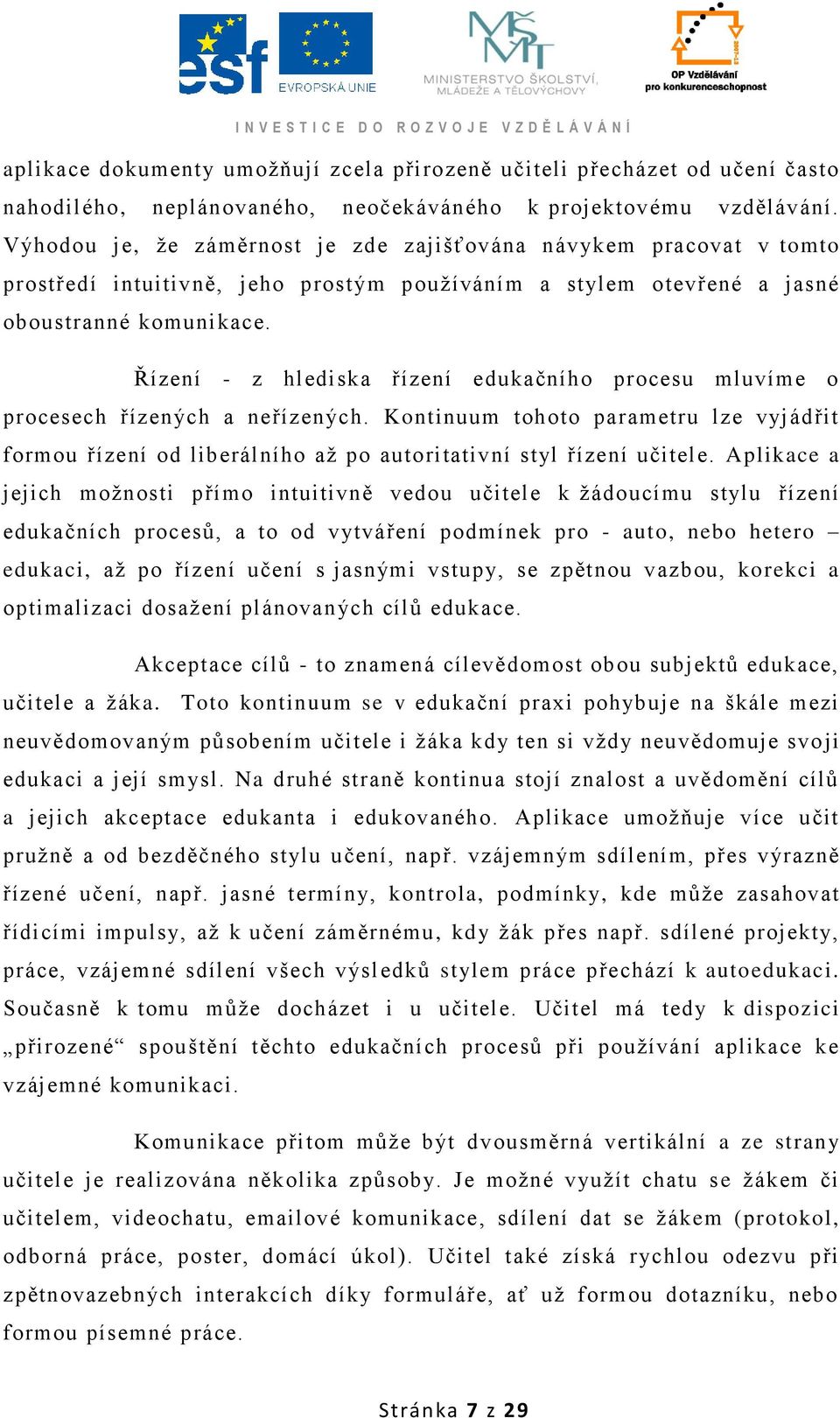 Řízení - z hlediska řízení edukačního procesu mluvíme o procesech řízených a neřízených. Kontinuum tohoto parametru lze vyjádřit formou řízení od liberálního aţ po autoritativní styl řízení učitele.