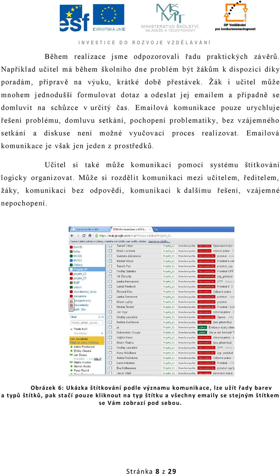 Emailová komunikace pouze urychluje řešení problému, domluvu setkání, pochopení problematiky, bez vzájemného setkání a diskuse není moţné vyučovací proces realizovat.