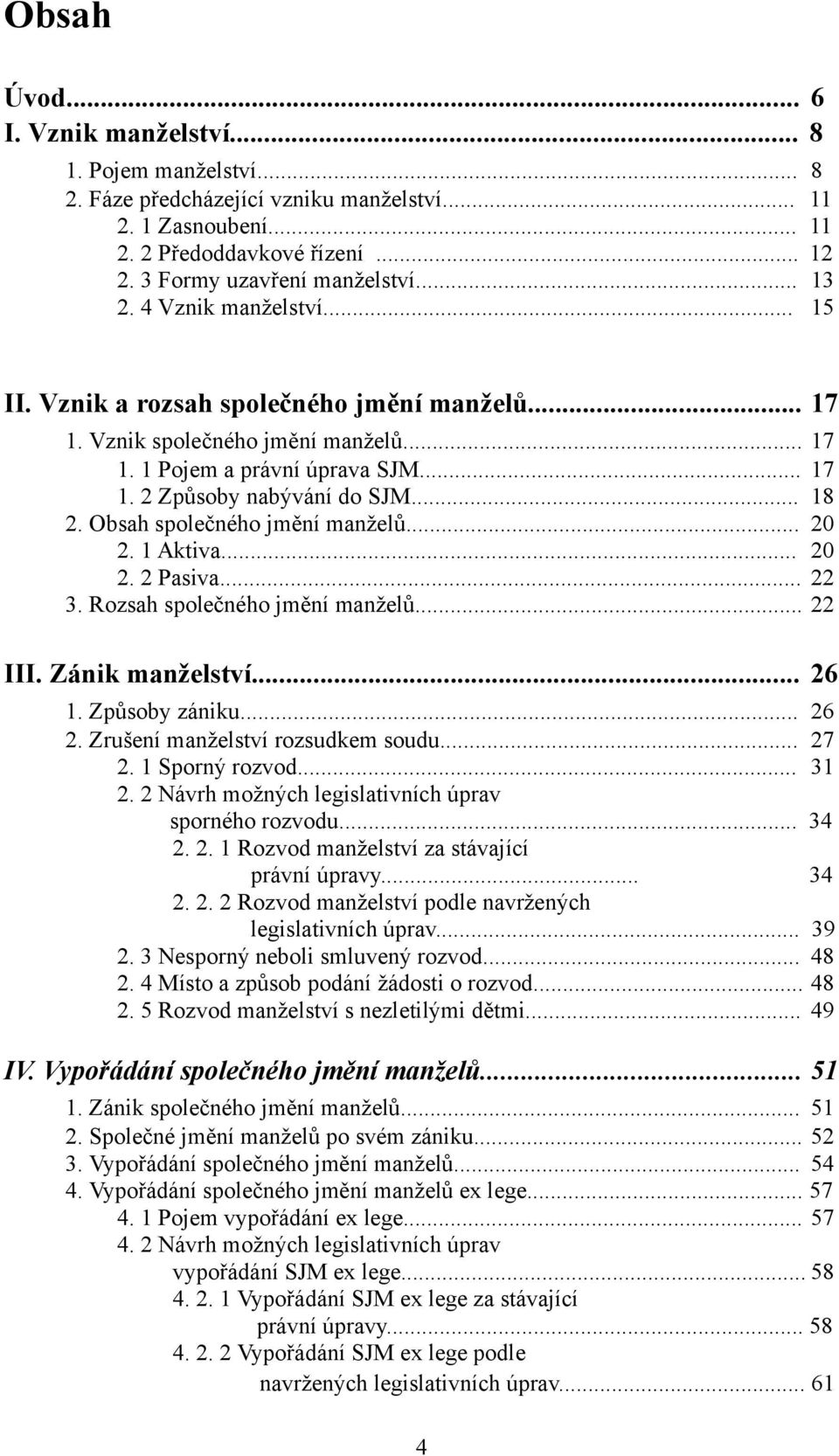 Obsah společného jmění manželů... 20 2. 1 Aktiva... 20 2. 2 Pasiva... 22 3. Rozsah společného jmění manželů... 22 III. Zánik manželství... 26 1. Způsoby zániku... 26 2.