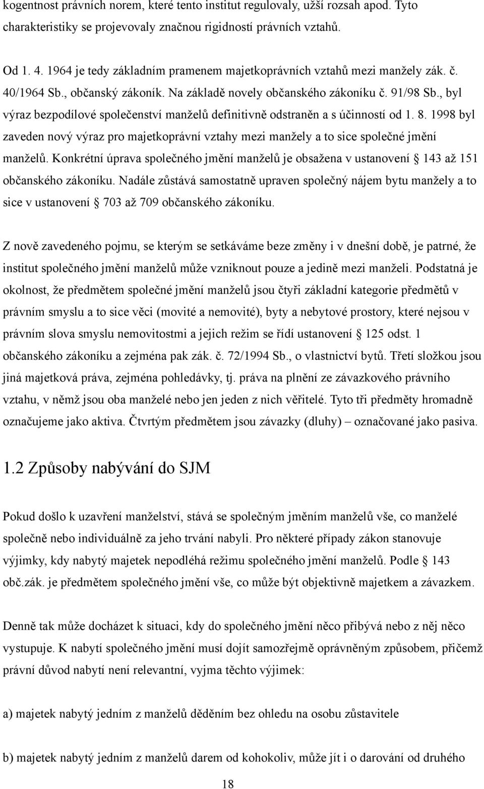 , byl výraz bezpodílové společenství manželů definitivně odstraněn a s účinností od 1. 8. 1998 byl zaveden nový výraz pro majetkoprávní vztahy mezi manžely a to sice společné jmění manželů.