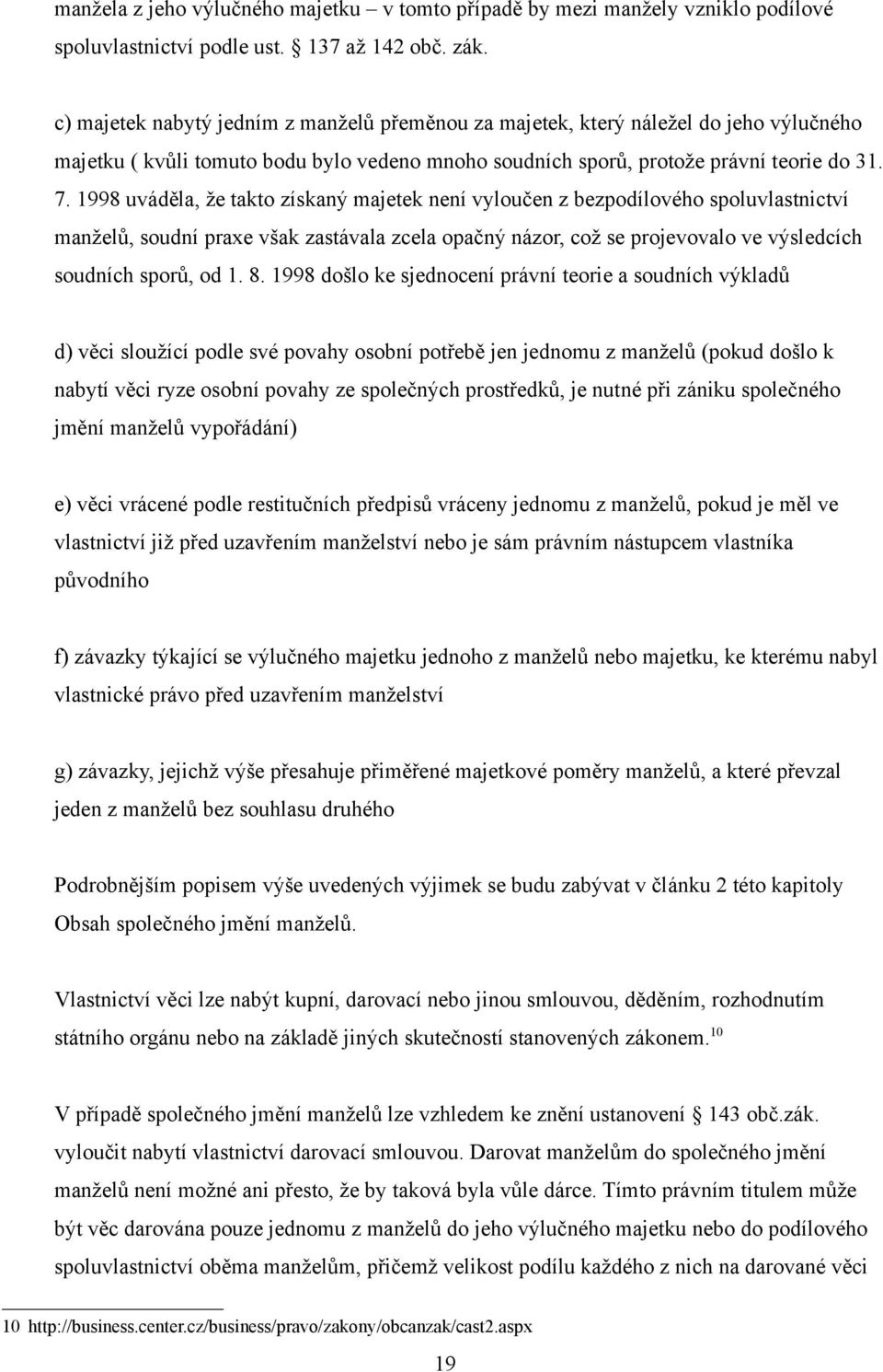 1998 uváděla, že takto získaný majetek není vyloučen z bezpodílového spoluvlastnictví manželů, soudní praxe však zastávala zcela opačný názor, což se projevovalo ve výsledcích soudních sporů, od 1. 8.