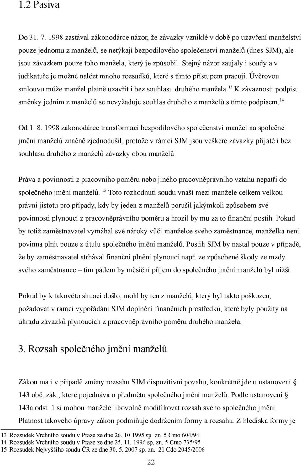 manžela, který je způsobil. Stejný názor zaujaly i soudy a v judikatuře je možné nalézt mnoho rozsudků, které s tímto přístupem pracují.