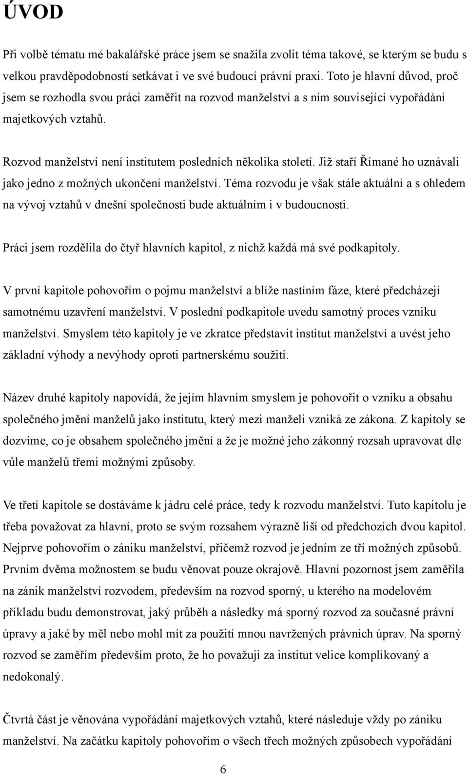 Již staří Římané ho uznávali jako jedno z možných ukončení manželství. Téma rozvodu je však stále aktuální a s ohledem na vývoj vztahů v dnešní společnosti bude aktuálním i v budoucnosti.