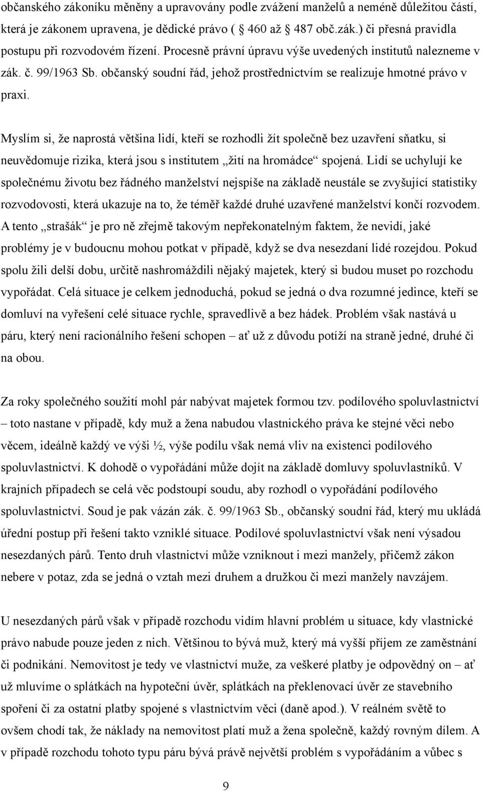 Myslím si, že naprostá většina lidí, kteří se rozhodli žít společně bez uzavření sňatku, si neuvědomuje rizika, která jsou s institutem žití na hromádce spojená.