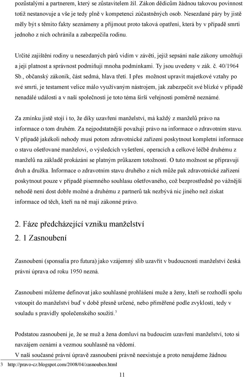 Určité zajištění rodiny u nesezdaných párů vidím v závěti, jejíž sepsání naše zákony umožňují a její platnost a správnost podmiňují mnoha podmínkami. Ty jsou uvedeny v zák. č. 40/1964 Sb.