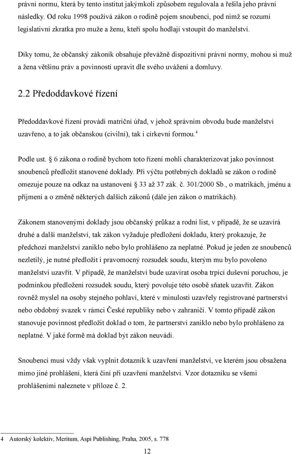 Díky tomu, že občanský zákoník obsahuje převážně dispozitivní právní normy, mohou si muž a žena většinu práv a povinností upravit dle svého uvážení a domluvy. 2.