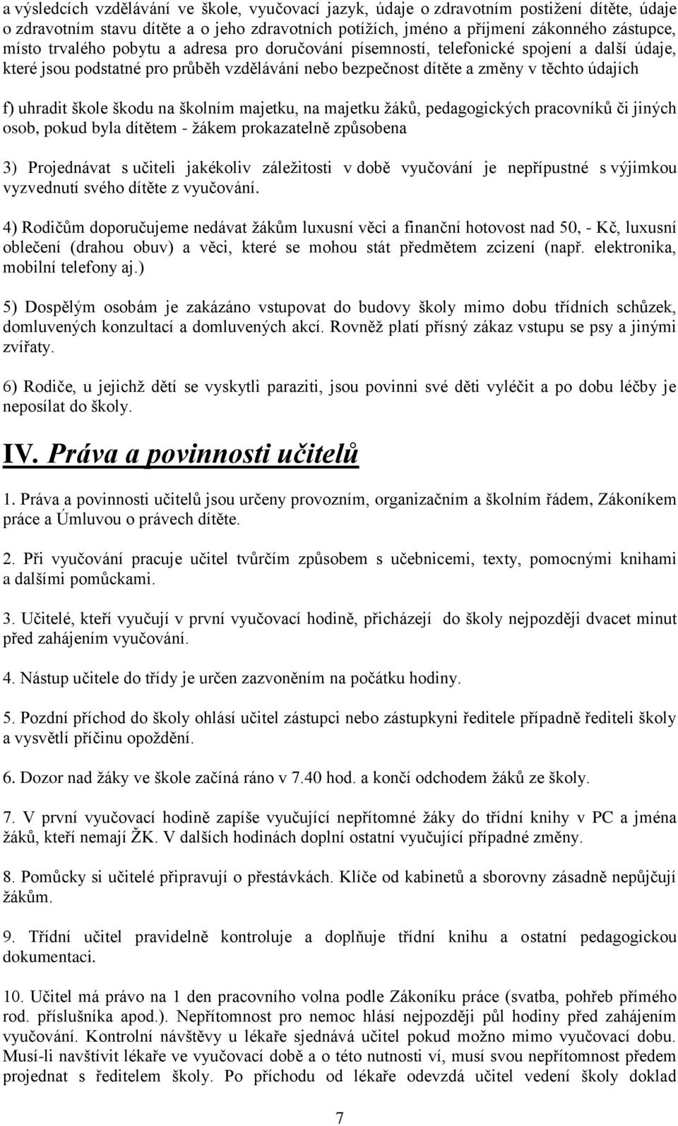 škodu na školním majetku, na majetku žáků, pedagogických pracovníků či jiných osob, pokud byla dítětem - žákem prokazatelně způsobena 3) Projednávat s učiteli jakékoliv záležitosti v době vyučování