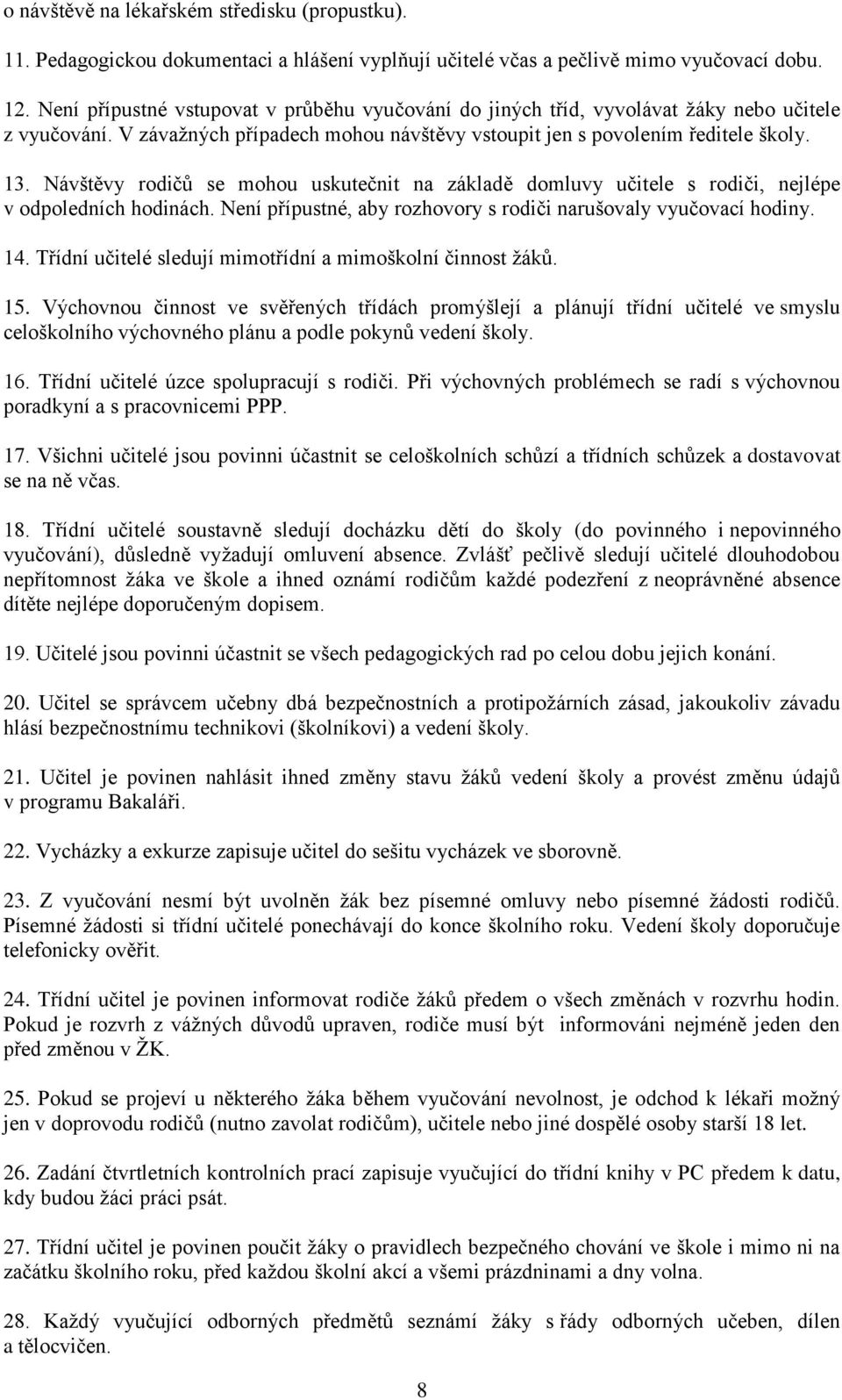 Návštěvy rodičů se mohou uskutečnit na základě domluvy učitele s rodiči, nejlépe v odpoledních hodinách. Není přípustné, aby rozhovory s rodiči narušovaly vyučovací hodiny. 14.