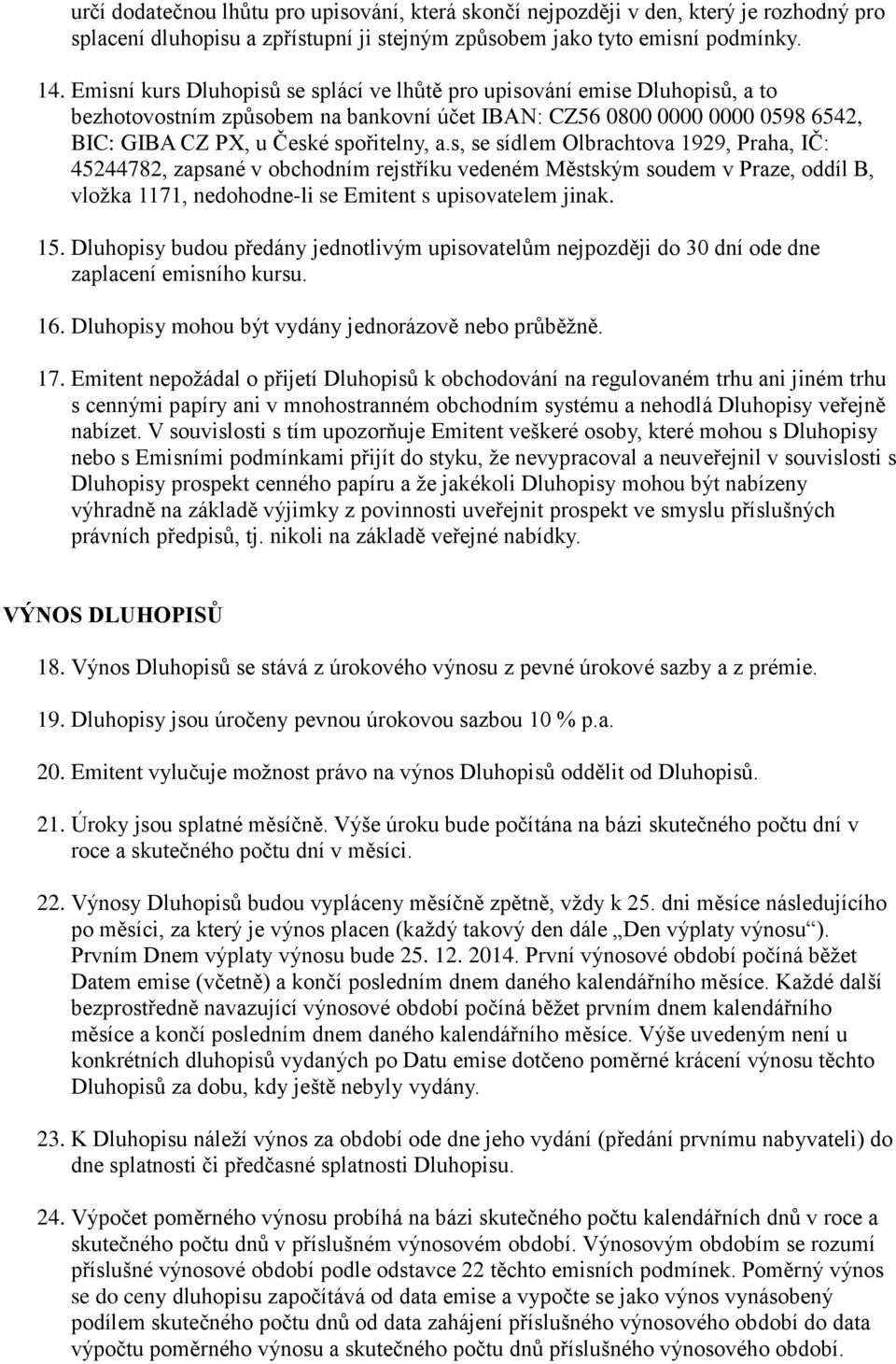 s, se sídlem Olbrachtova 1929, Praha, IČ: 45244782, zapsané v obchodním rejstříku vedeném Městským soudem v Praze, oddíl B, vložka 1171, nedohodne-li se Emitent s upisovatelem jinak. 15.