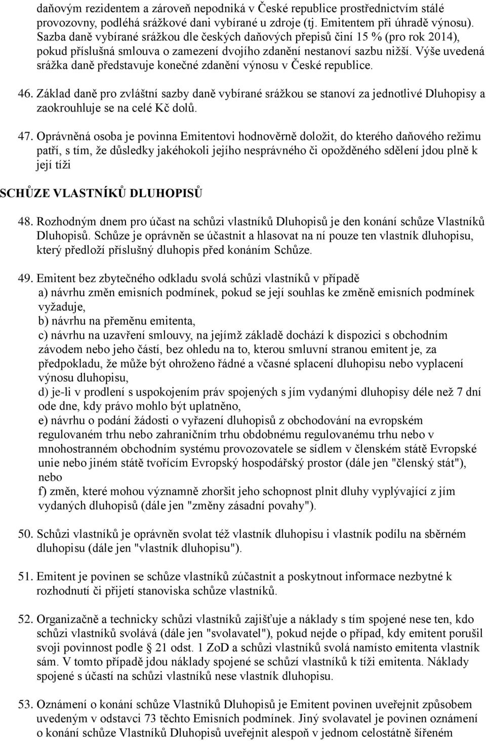 Výše uvedená srážka daně představuje konečné zdanění výnosu v České republice. 46.