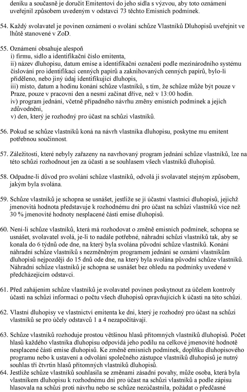 Oznámení obsahuje alespoň i) firmu, sídlo a identifikační číslo emitenta, ii) název dluhopisu, datum emise a identifikační označení podle mezinárodního systému číslování pro identifikaci cenných