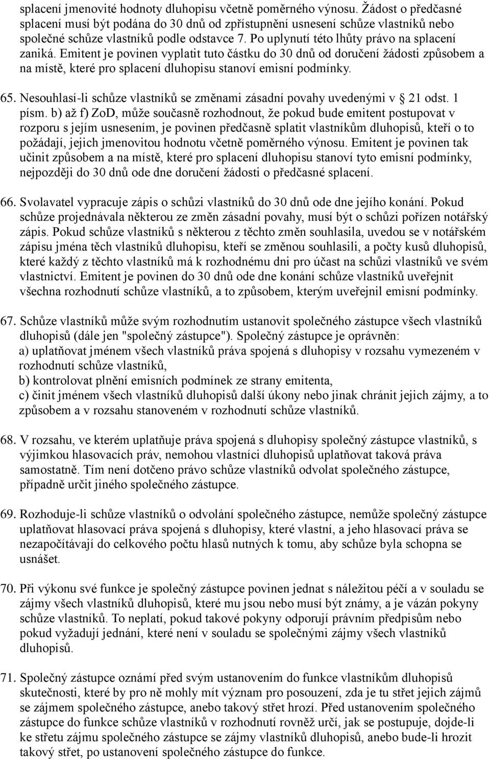 Emitent je povinen vyplatit tuto částku do 30 dnů od doručení žádosti způsobem a na místě, které pro splacení dluhopisu stanoví emisní podmínky. 65.