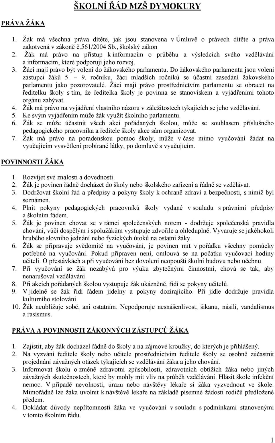 Do žákovského parlamentu jsou voleni zástupci žáků 5. 9. ročníku, žáci mladších ročníků se účastní zasedání žákovského parlamentu jako pozorovatelé.