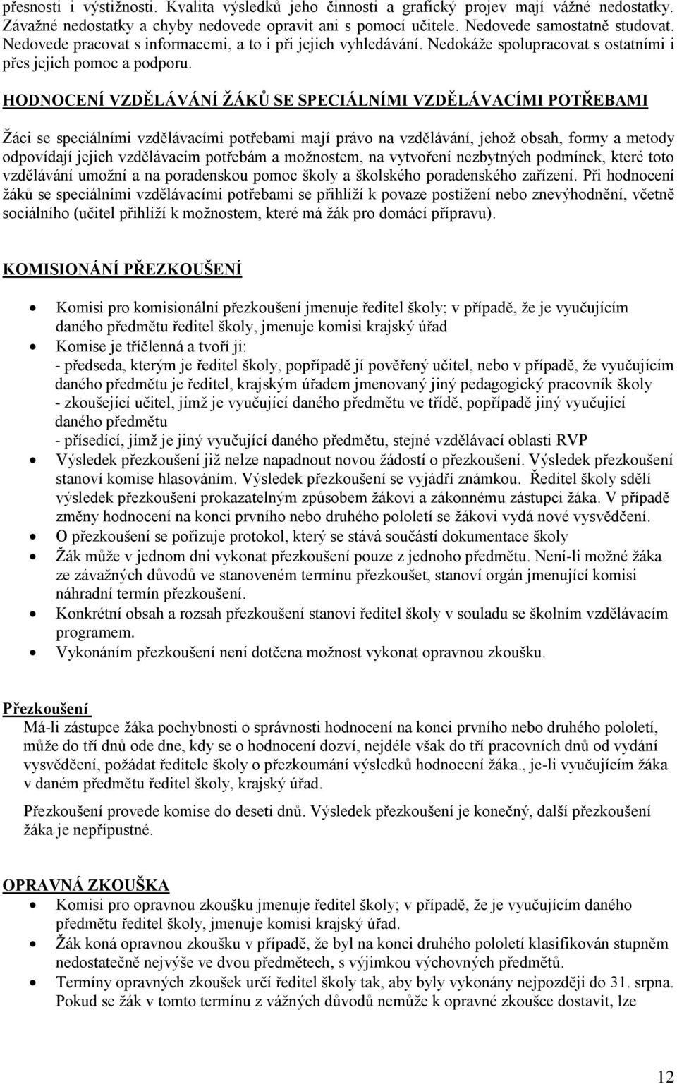 HODNOCENÍ VZDĚLÁVÁNÍ ŽÁKŮ SE SPECIÁLNÍMI VZDĚLÁVACÍMI POTŘEBAMI Žáci se speciálními vzdělávacími potřebami mají právo na vzdělávání, jehož obsah, formy a metody odpovídají jejich vzdělávacím potřebám