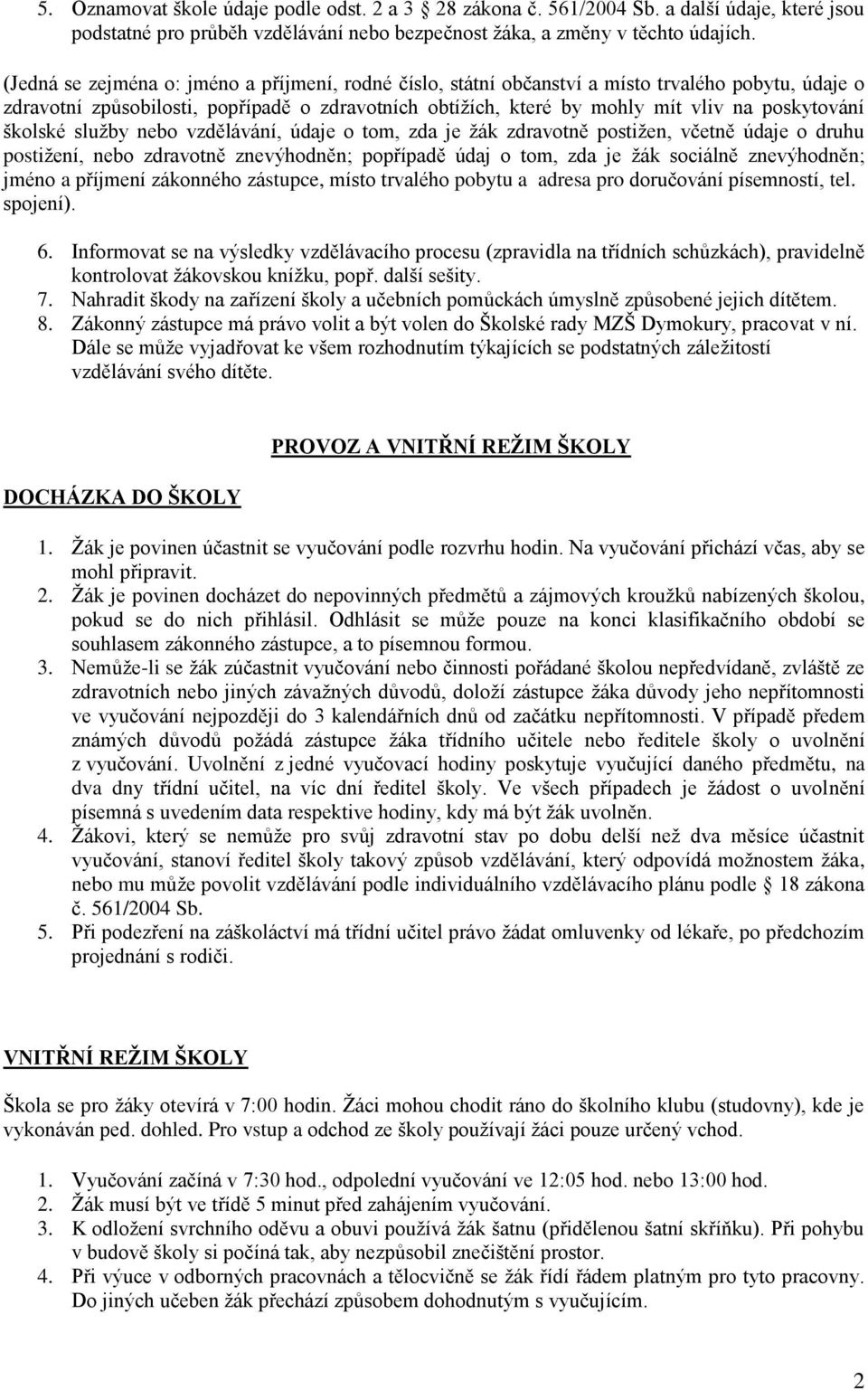 školské služby nebo vzdělávání, údaje o tom, zda je žák zdravotně postižen, včetně údaje o druhu postižení, nebo zdravotně znevýhodněn; popřípadě údaj o tom, zda je žák sociálně znevýhodněn; jméno a