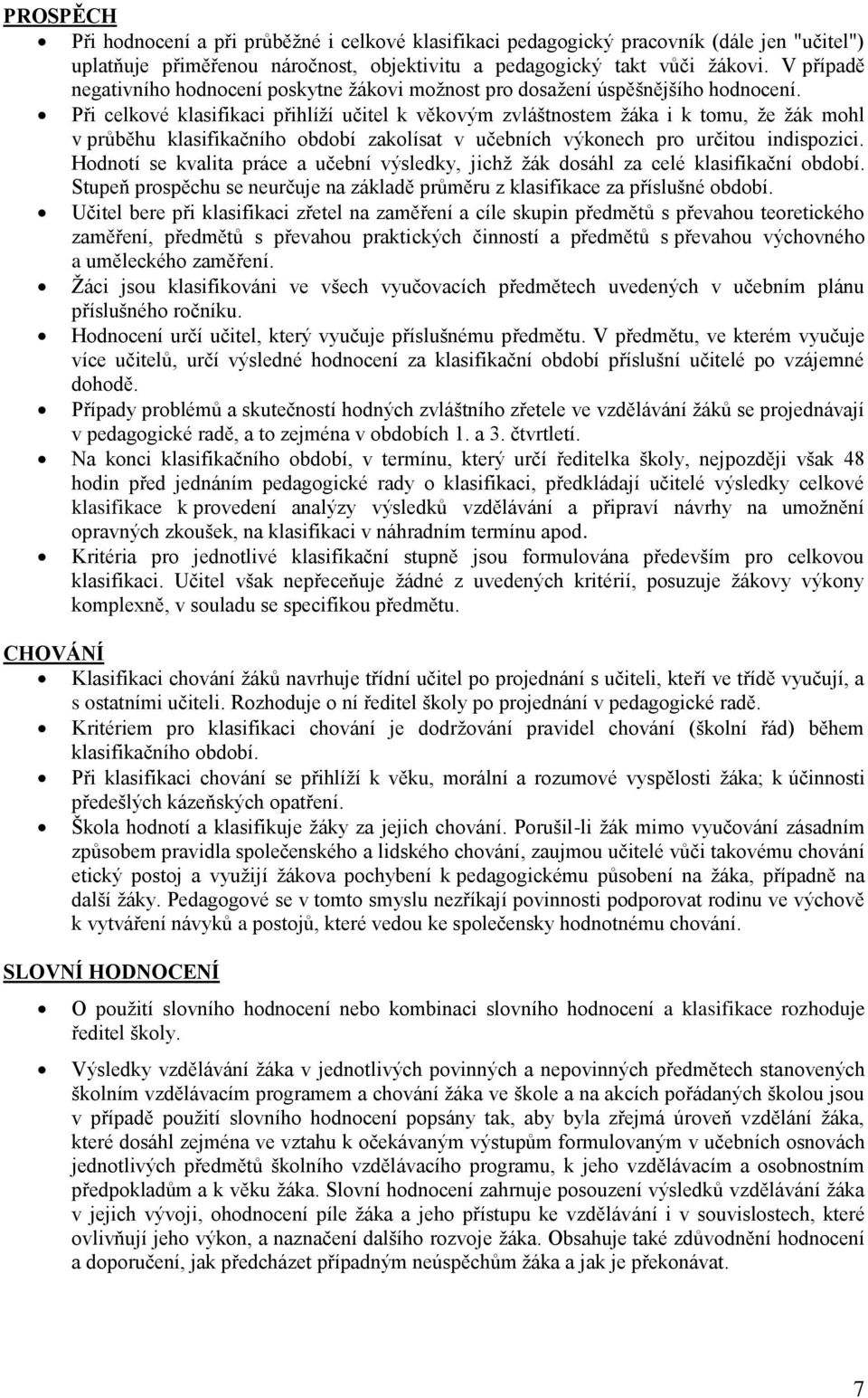 Při celkové klasifikaci přihlíží učitel k věkovým zvláštnostem žáka i k tomu, že žák mohl v průběhu klasifikačního období zakolísat v učebních výkonech pro určitou indispozici.