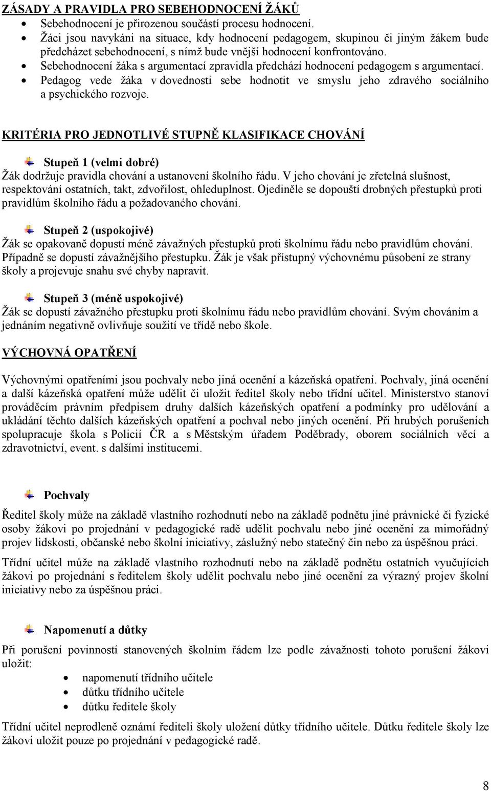 Sebehodnocení žáka s argumentací zpravidla předchází hodnocení pedagogem s argumentací. Pedagog vede žáka v dovednosti sebe hodnotit ve smyslu jeho zdravého sociálního a psychického rozvoje.