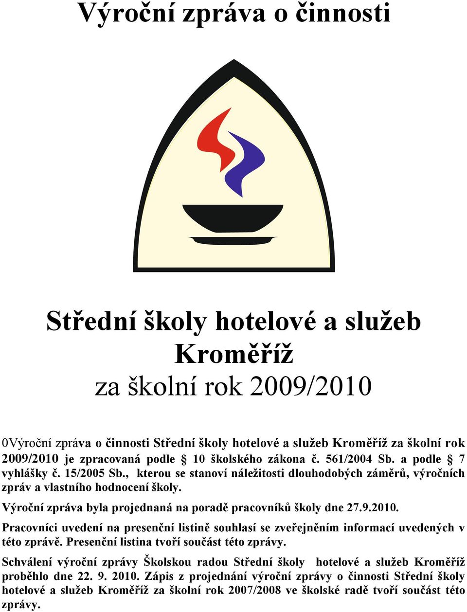 Výroční zpráva byla projednaná na poradě pracovníků školy dne 27.9.2010. Pracovníci uvedení na presenční listině souhlasí se zveřejněním informací uvedených v této zprávě.