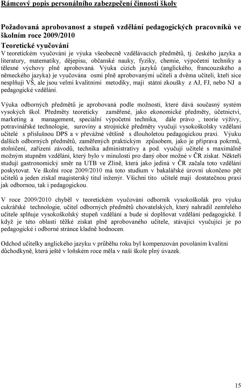 Výuka cizích jazyků (anglického, francouzského a německého jazyka) je vyučována osmi plně aprobovanými učiteli a dvěma učiteli, kteří sice nesplňují VŠ, ale jsou velmi kvalitními metodiky, mají